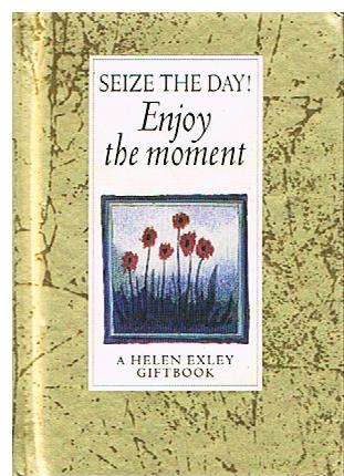 Seize the day! Enjoy the moment