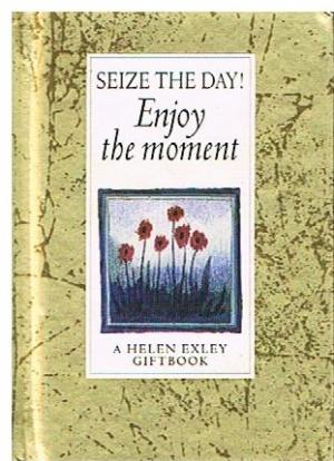 Seize the day! Enjoy the moment